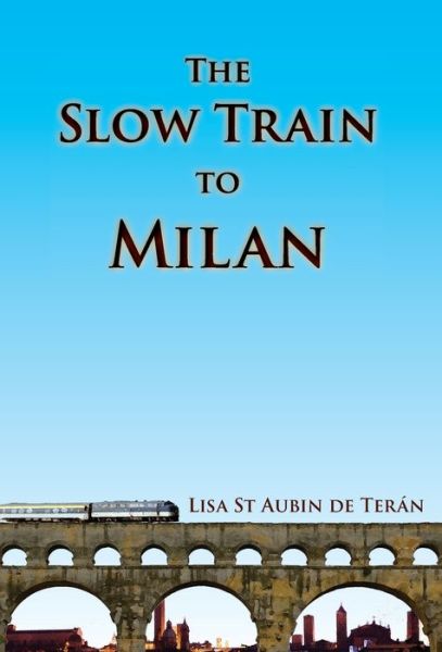 Cover for Lisa St Aubin de Teran · The Slow Train to Milan (Hardcover Book) [New edition] (2024)