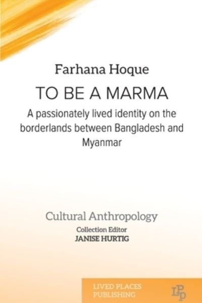 Cover for Farhana Hoque · To be a Marma: A passionately lived identity on the borderlands between Bangladesh and Myanmar - The Anthropology Collection (Pocketbok) (2022)