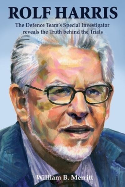 Rolf Harris: The Defence Team's Special Investigator reveals the Truth behind the Trials - William B. Merritt - Książki - Consilience Media - 9781915338181 - 12 maja 2022