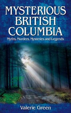 Cover for Valerie Green · Mysterious British Columbia: Myths, Murders, Mysteries and Legends (Paperback Book) (2011)