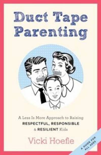 Cover for Vicki Hoefle · Duct Tape Parenting: A Less is More Approach to Raising Respectful, Responsible and Resilient Kids (Paperback Book) (2012)