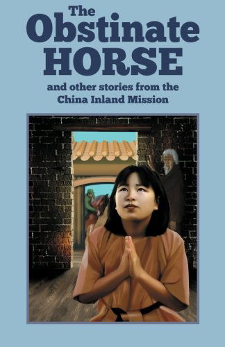 Cover for China Inland Mission · The Obstinate Horse and Other Stories from the China Inland Mission (Paperback Book) (2012)