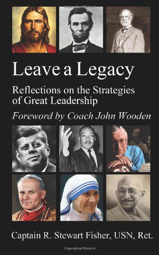 Leave a Legacy: Reflections on the Strategies of Great Leadership - R. Stewart Fisher - Books - Signalman Publishing - 9781940145181 - May 6, 2014