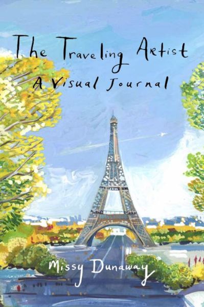 The Traveling Artist: A Visual Journal - Missy Dunaway - Books - Glitterati Inc - 9781943876181 - June 17, 2021