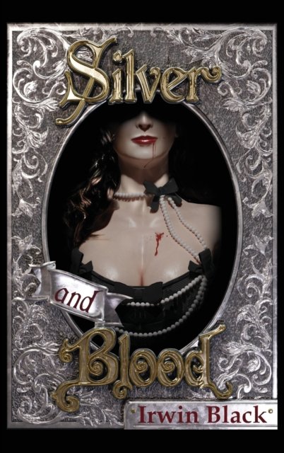 Cover for Irwin Black · Silver and Blood (Innbunden bok) (2022)