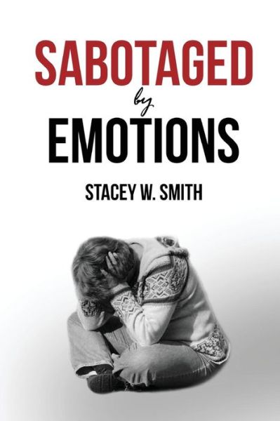 Sabotaged by Emotions - Stacey W Smith - Books - Zeta Publishing Inc - 9781947191181 - May 23, 2018