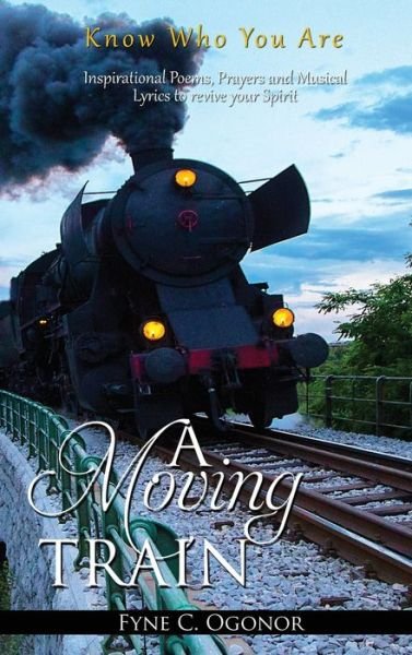 Cover for Fyne C Ogonor · A Moving Train: Know Who You Are (Gebundenes Buch) [2nd A Moving Train edition] (2021)