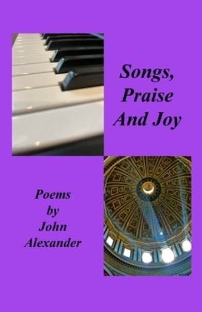 Songs Praise and Joy - John Alexander - Libros - Alexander, John - 9781959815181 - 27 de mayo de 2023