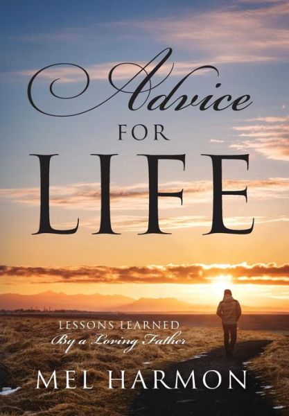 Cover for Mel Harmon · Advice for Life: Lessons Learned By A Loving Father (Hardcover Book) (2018)