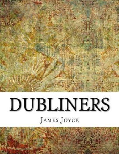 Dubliners - James Joyce - Livros - Createspace Independent Publishing Platf - 9781977565181 - 23 de setembro de 2017