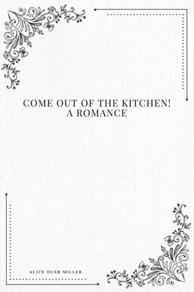 Cover for Alice Duer Miller · Come Out of the Kitchen! a Romance (Taschenbuch) (2017)