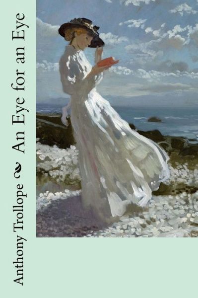 An Eye for an Eye - Anthony Trollope - Książki - Createspace Independent Publishing Platf - 9781985609181 - 16 lutego 2018