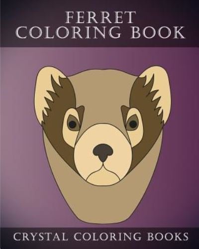 Ferret Coloring Book - Crystal Coloring Books - Libros - Createspace Independent Publishing Platf - 9781987647181 - 7 de abril de 2018