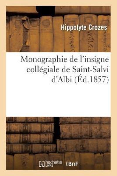 Cover for Hippolyte Crozes · Monographie de l'Insigne Collegiale de Saint-Salvi d'Albi (Paperback Book) (2016)