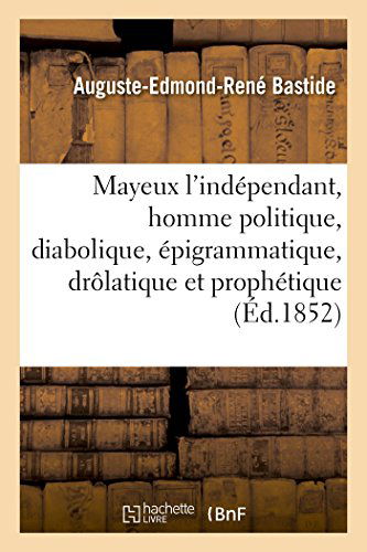 Cover for Bastide-a-e-r · Mayeux L'indépendant, Homme Politique, Diabolique, Épigrammatique, Drôlatique et Prophétique (Paperback Book) [French edition] (2014)