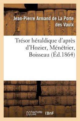 Cover for Jean-Pierre Des Vaulx · Tresor Heraldique d'Apres d'Hozier, Menetrier, Boisseau (Paperback Book) (2017)
