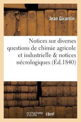 Notices Sur Diverses Questions de Chimie Agricole Et Industrielle: Suivies de Plusieurs - Jean Girardin - Books - Hachette Livre - Bnf - 9782019600181 - October 1, 2016