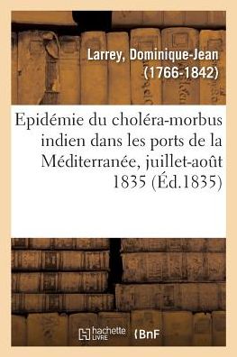 Cover for Dominique-Jean Larrey · Notice Sur l'Epidemie Du Cholera-Morbus Indien Qui a Regne Dans Les Ports Meridionaux (Taschenbuch) (2018)