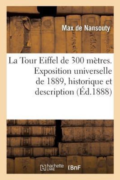 Cover for Max De Nansouty · La Tour Eiffel de 300 Metres. Exposition Universelle de 1889, Historique Et Description (Paperback Book) (2019)