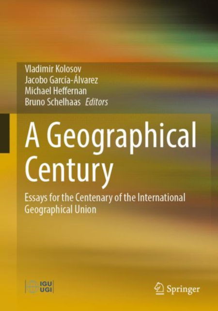 Cover for A Geographical Century: Essays for the Centenary of the International Geographical Union (Hardcover Book) [2022 edition] (2022)