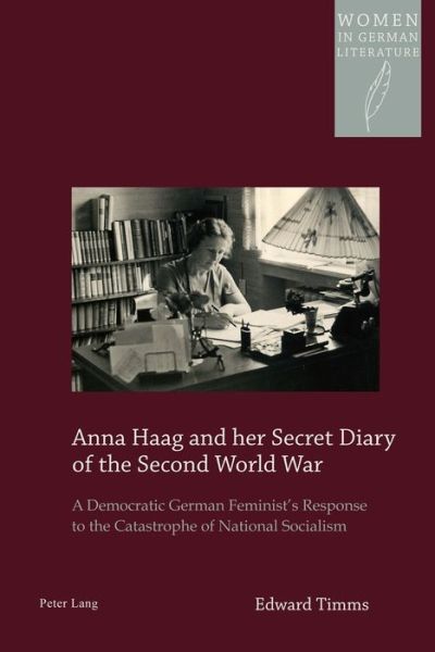 Cover for Edward Timms · Anna Haag and her Secret Diary of the Second World War: A Democratic German Feminist's Response to the Catastrophe of National Socialism - Women, Gender and Sexuality in German Literature and Culture (Paperback Book) [New edition] (2016)