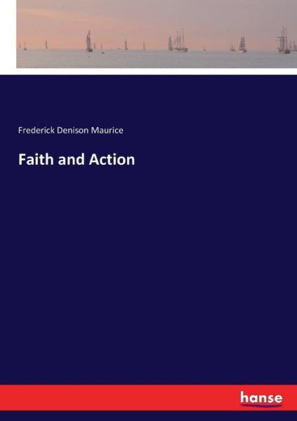 Faith and Action - Frederick Denison Maurice - Books - Hansebooks - 9783337105181 - May 18, 2017