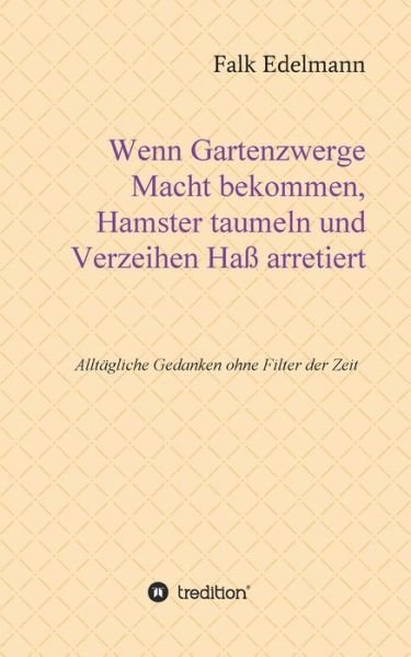 Cover for Falk Edelmann · Wenn Gartenzwerge Macht bekommen, Hamster taumeln und Verzeihen Hass arretiert (Paperback Book) (2020)