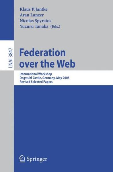 Cover for K P Jantke · Federation over the Web: International Workshop, Dagstuhl Castle, Germany, May 1-6, 2005, Revised Selected Papers - Lecture Notes in Artificial Intelligence (Paperback Book) [2006 edition] (2006)