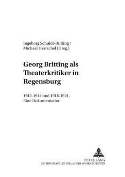 Cover for Georg Britting ALS Theaterkritiker in Regensburg: 1912-1914 Und 1918-1921- Eine Dokumentation - Regensburger Beitraege Zur Deutschen Sprach- Und Literaturwi (Paperback Book) (2002)