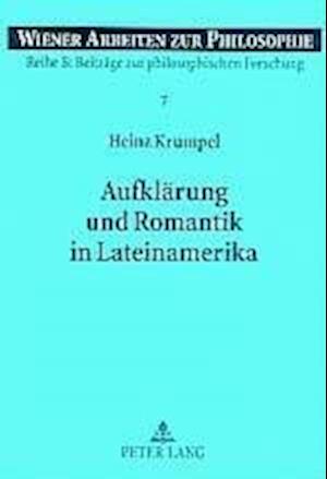 Cover for Heinz Krumpel · Aufklaerung Und Romantik in Lateinamerika: Ein Beitrag Zu Identitaet, Vergleich Und Wechselwirkung Zwischen Lateinamerikanischem Und Europaeischem Denken - Wiener Arbeiten Zur Philosophie (Paperback Book) (2004)