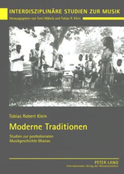 Cover for Tobias Robert Klein · Moderne Traditionen: Studien Zur Postkolonialen Musikgeschichte Ghanas - Interdisziplinaere Studien Zur Musik / Interdisciplinary Stu (Paperback Book) (2007)