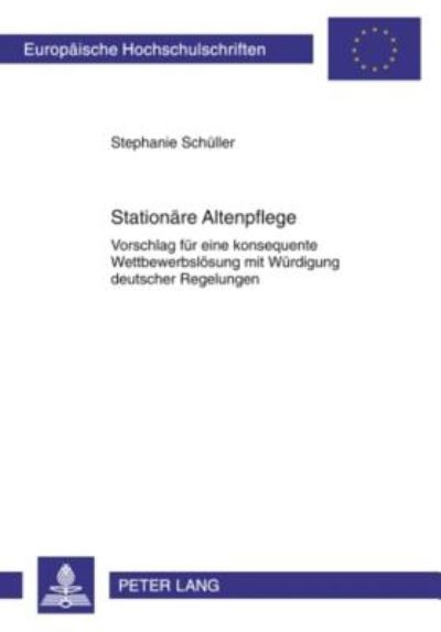 Cover for Schuller Stephanie Schuller · Stationaere Altenpflege: Vorschlag fuer eine konsequente Wettbewerbsloesung mit Wuerdigung deutscher Regelungen (Paperback Book) (2009)