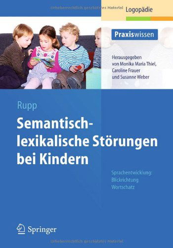 Cover for Stephanie Rupp · Semantisch-lexikalische Storungen bei Kindern: Sprachentwicklung: Blickrichtung Wortschatz - Praxiswissen Logopadie (Paperback Book) [German, 2013 edition] (2013)