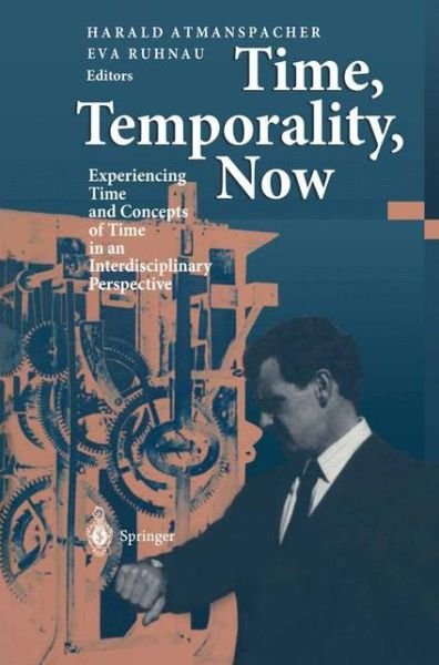 Cover for Harald Atmanspacher · Time, Temporality, Now: Experiencing Time and Concepts of Time in an Interdisciplinary Perspective (Taschenbuch) [Softcover reprint of the original 1st ed. 1997 edition] (2011)