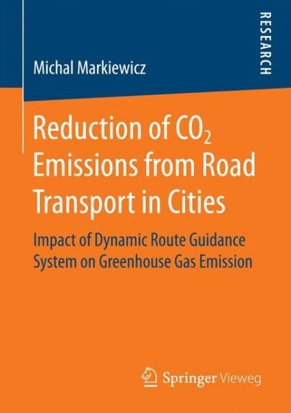 Michal Markiewicz · Reduction of CO2 Emissions from Road Transport in Cities: Impact of Dynamic Route Guidance System on Greenhouse Gas Emission (Paperback Book) [1st ed. 2017 edition] (2016)