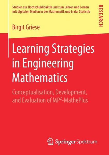 Cover for Birgit Griese · Learning Strategies in Engineering Mathematics: Conceptualisation, Development, and Evaluation of MP (2)-MathePlus - Studien zur Hochschuldidaktik und zum Lehren und Lernen mit digitalen Medien in der Mathematik und in der Statistik (Paperback Book) [1st ed. 2017 edition] (2017)