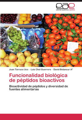 Cover for David Betancur A* · Funcionalidad Biológica De Péptidos Bioactivos: Bioactividad De Péptidos Y Diversidad De Fuentes Alimentarias (Paperback Book) [Spanish edition] (2012)