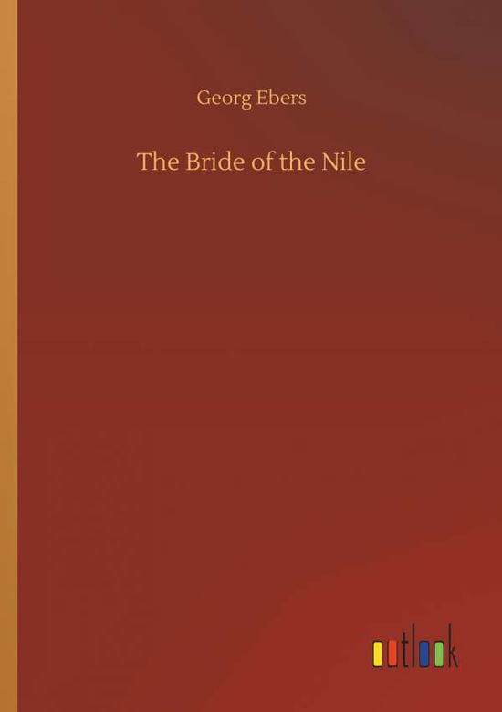 The Bride of the Nile - Georg Ebers - Kirjat - Outlook Verlag - 9783734054181 - perjantai 21. syyskuuta 2018