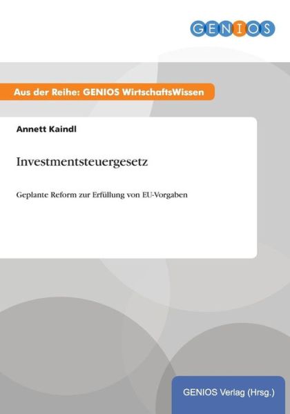 Cover for A Kaindl · Investmentsteuergesetz: Geplante Reform zur Erfullung von EU-Vorgaben (Paperback Book) (2015)