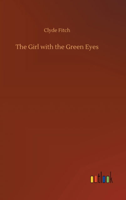 Cover for Clyde Fitch · The Girl with the Green Eyes (Hardcover Book) (2020)