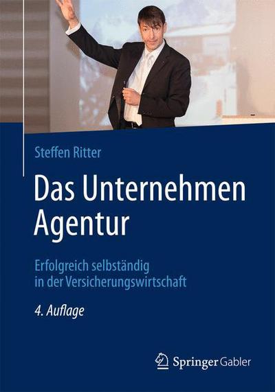 Cover for Steffen Ritter · Das Unternehmen Agentur: Erfolgreich Selbstandig in Der Versicherungswirtschaft (Hardcover Book) [4th 4. Aufl. 2013 edition] (2013)