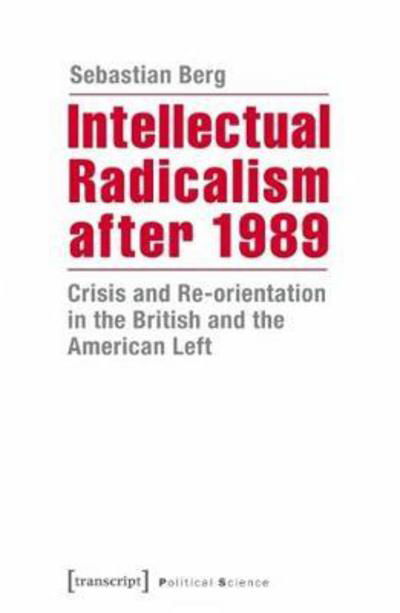 Cover for Sebastian Berg · Intellectual Radicalism After 1989: Crisis and Re-orientation in the British and the American Left - Political Science (Pocketbok) (2016)