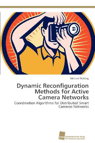Cover for Michael Nolting · Dynamic Reconfiguration Methods for Active Camera Networks: Coordination Algorithms for Distributed Smart Cameras Networks (Paperback Book) (2012)