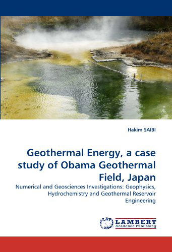 Cover for Hakim Saibi · Geothermal Energy, a Case Study of Obama Geothermal Field, Japan: Numerical and Geosciences Investigations: Geophysics, Hydrochemistry and Geothermal Reservoir Engineering (Paperback Book) (2010)