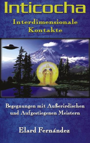 Cover for Elard Fernandez · INTICOCHA - Interdimensionale Kontakte: Begegnungen mit Ausserirdischen und Aufgestiegenen Meistern (Paperback Book) [German edition] (2009)