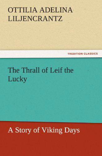 Cover for Ottilie A. (Ottilia Adelina) Liljencrantz · The Thrall of Leif the Lucky a Story of Viking Days (Tredition Classics) (Paperback Book) (2011)