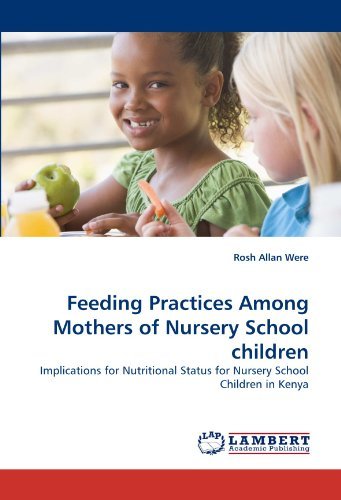 Feeding Practices Among Mothers of Nursery School Children: Implications for Nutritional Status for Nursery School Children in Kenya - Rosh Allan Were - Books - LAP LAMBERT Academic Publishing - 9783843363181 - October 20, 2010