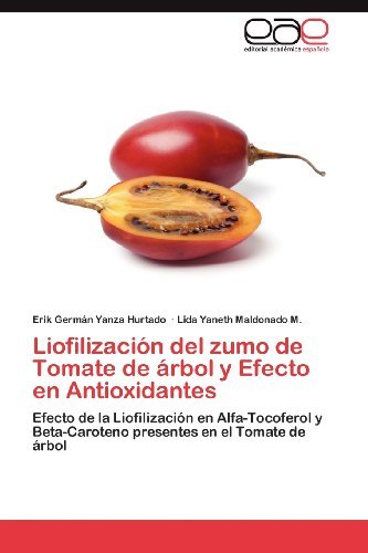 Cover for Lida Yaneth Maldonado M. · Liofilización Del Zumo De Tomate De Árbol Y Efecto en Antioxidantes: Efecto De La Liofilización en Alfa-tocoferol Y  Beta-caroteno Presentes en El Tomate De Árbol (Pocketbok) [Spanish edition] (2012)
