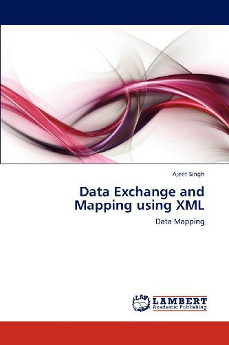 Data Exchange and Mapping Using Xml: Data Mapping - Ajeet Singh - Livros - LAP LAMBERT Academic Publishing - 9783848483181 - 29 de abril de 2012