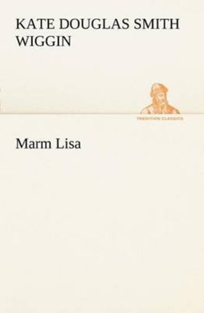 Cover for Kate Douglas Smith Wiggin · Marm Lisa (Tredition Classics) (Paperback Book) (2012)